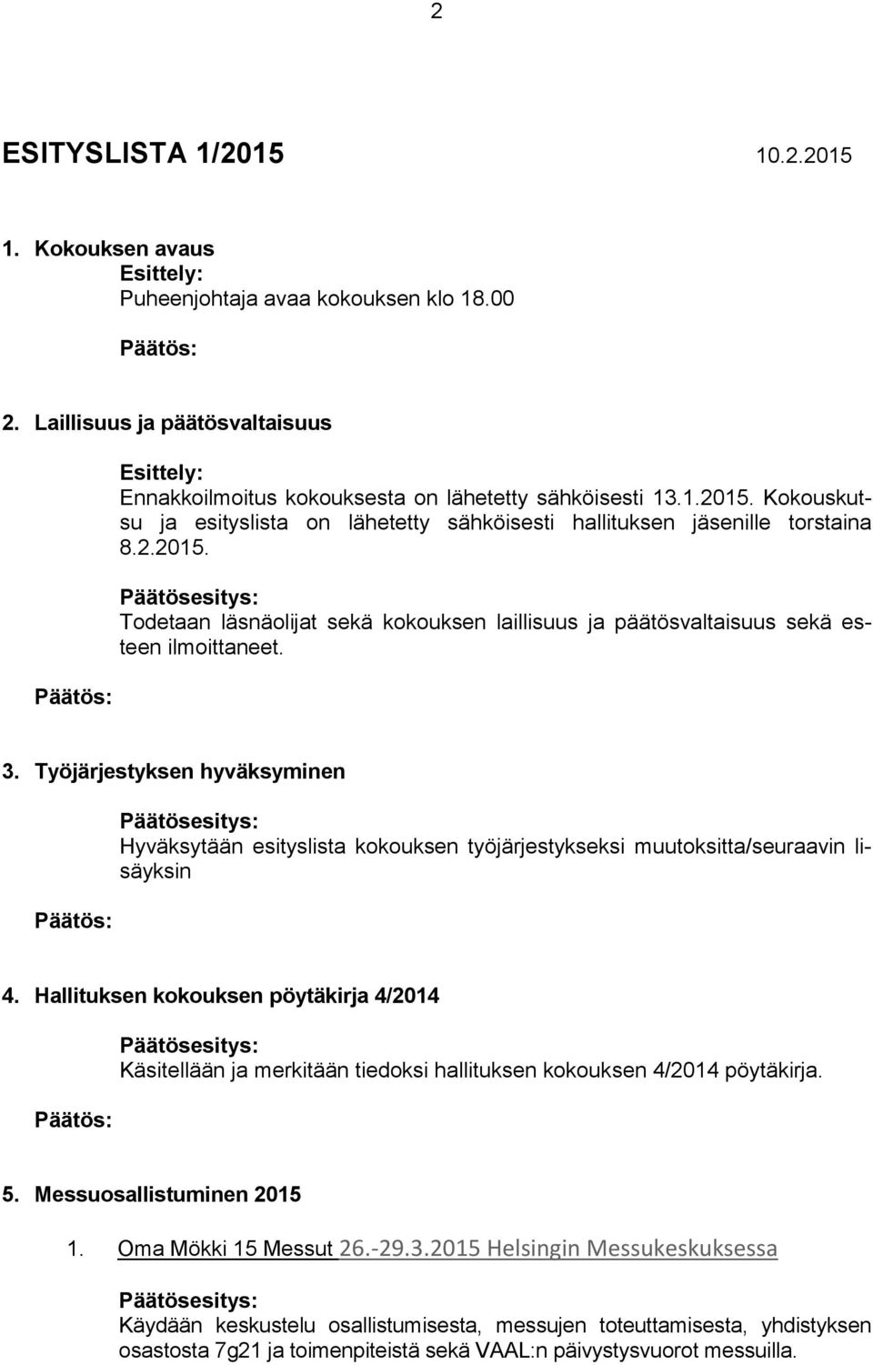 Työjärjestyksen hyväksyminen Hyväksytään esityslista kokouksen työjärjestykseksi muutoksitta/seuraavin lisäyksin 4.