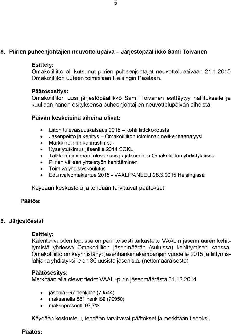 Omakotiliiton uusi järjestöpäällikkö Sami Toivanen esittäytyy hallitukselle ja kuullaan hänen esityksensä puheenjohtajien neuvottelupäivän aiheista.