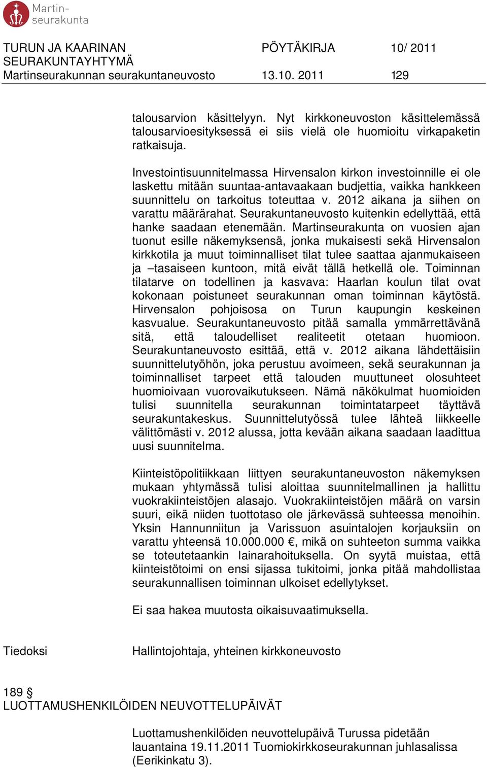 2012 aikana ja siihen on varattu määrärahat. Seurakuntaneuvosto kuitenkin edellyttää, että hanke saadaan etenemään.