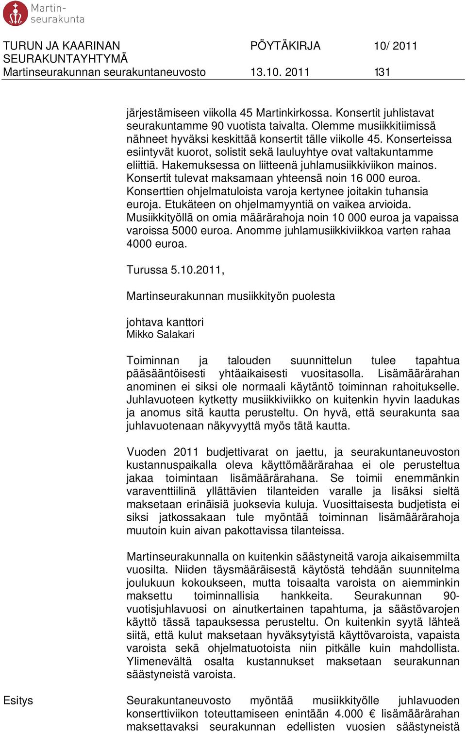 Hakemuksessa on liitteenä juhlamusiikkiviikon mainos. Konsertit tulevat maksamaan yhteensä noin 16 000 euroa. Konserttien ohjelmatuloista varoja kertynee joitakin tuhansia euroja.