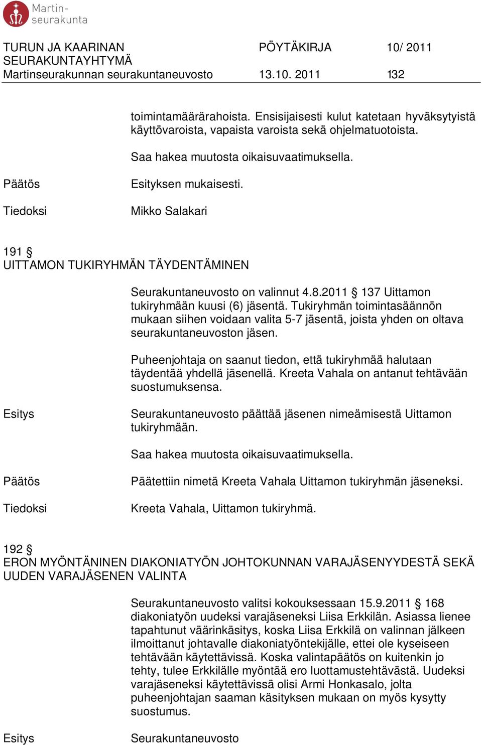 2011 137 Uittamon tukiryhmään kuusi (6) jäsentä. Tukiryhmän toimintasäännön mukaan siihen voidaan valita 5-7 jäsentä, joista yhden on oltava seurakuntaneuvoston jäsen.