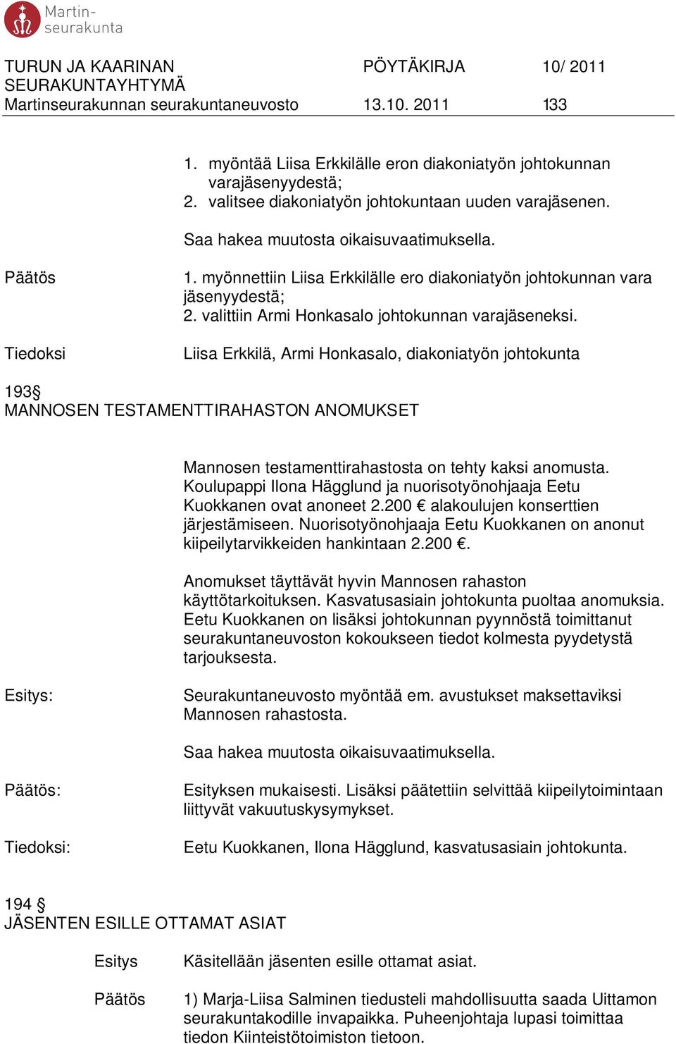 Liisa Erkkilä, Armi Honkasalo, diakoniatyön johtokunta 193 MANNOSEN TESTAMENTTIRAHASTON ANOMUKSET Mannosen testamenttirahastosta on tehty kaksi anomusta.