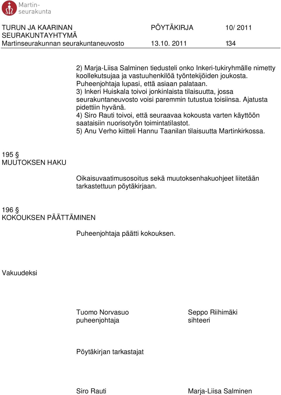 4) Siro Rauti toivoi, että seuraavaa kokousta varten käyttöön saataisiin nuorisotyön toimintatilastot. 5) Anu Verho kiitteli Hannu Taanilan tilaisuutta Martinkirkossa.