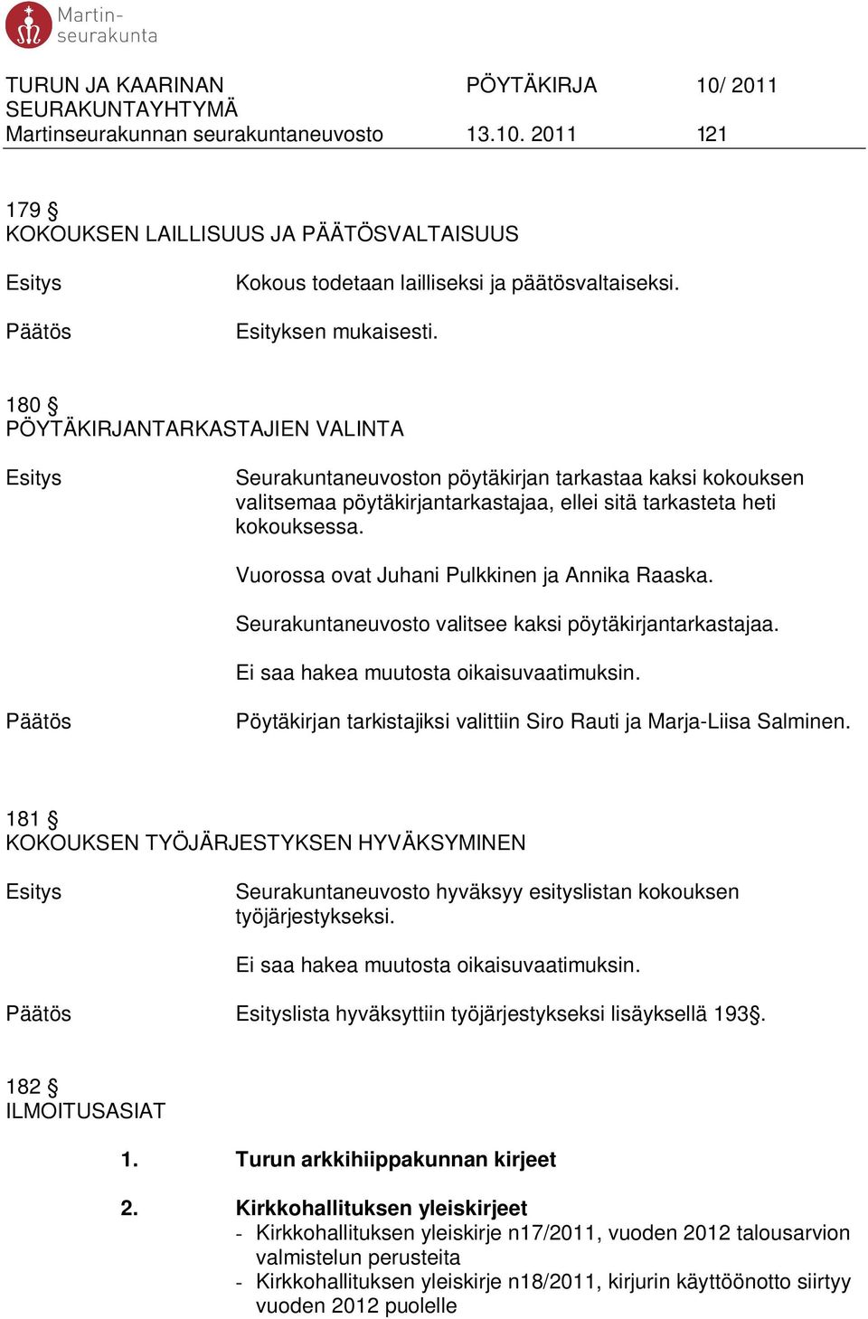 Vuorossa ovat Juhani Pulkkinen ja Annika Raaska. Seurakuntaneuvosto valitsee kaksi pöytäkirjantarkastajaa. Ei saa hakea muutosta oikaisuvaatimuksin.