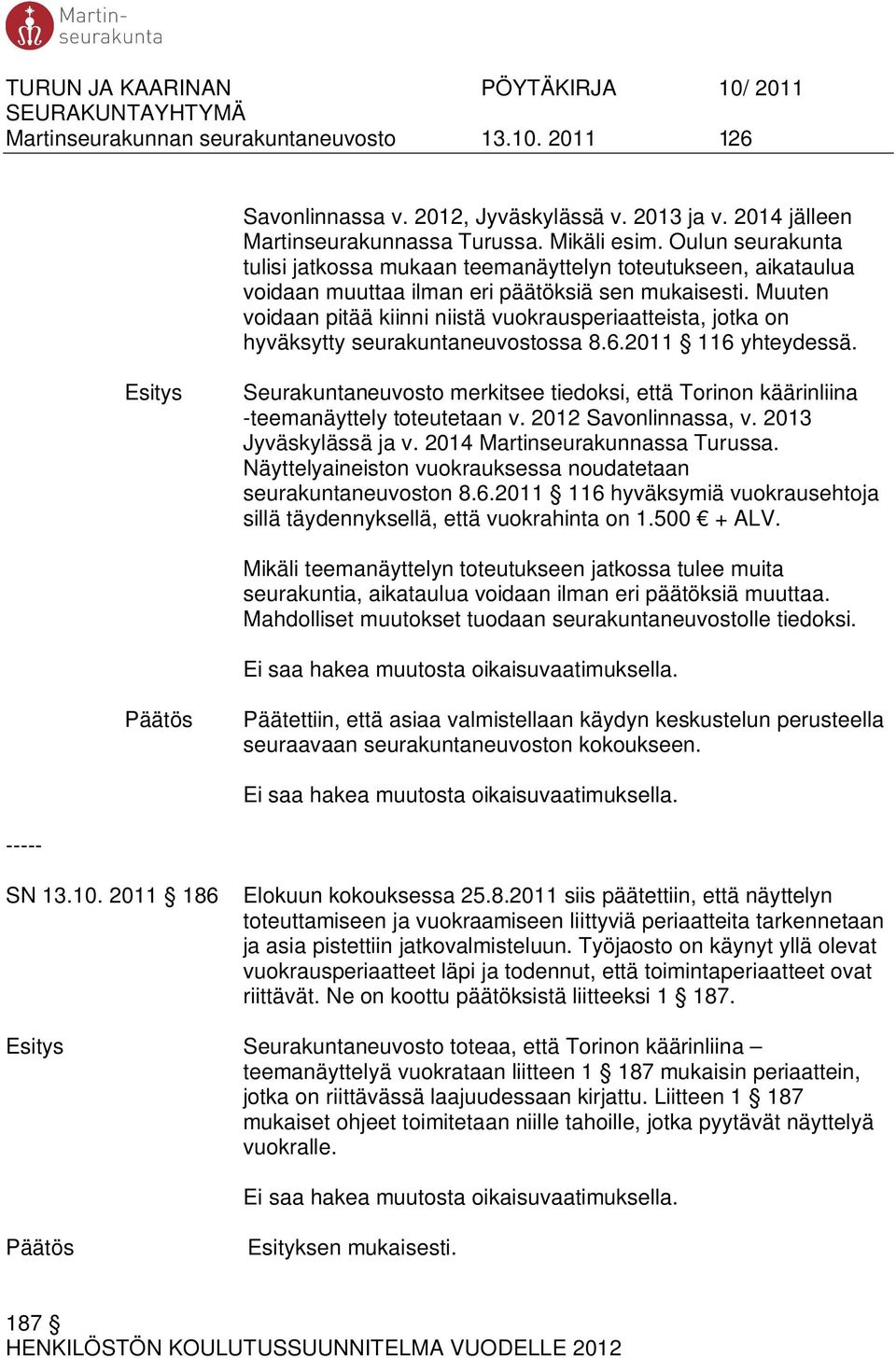 Muuten voidaan pitää kiinni niistä vuokrausperiaatteista, jotka on hyväksytty seurakuntaneuvostossa 8.6.2011 116 yhteydessä.