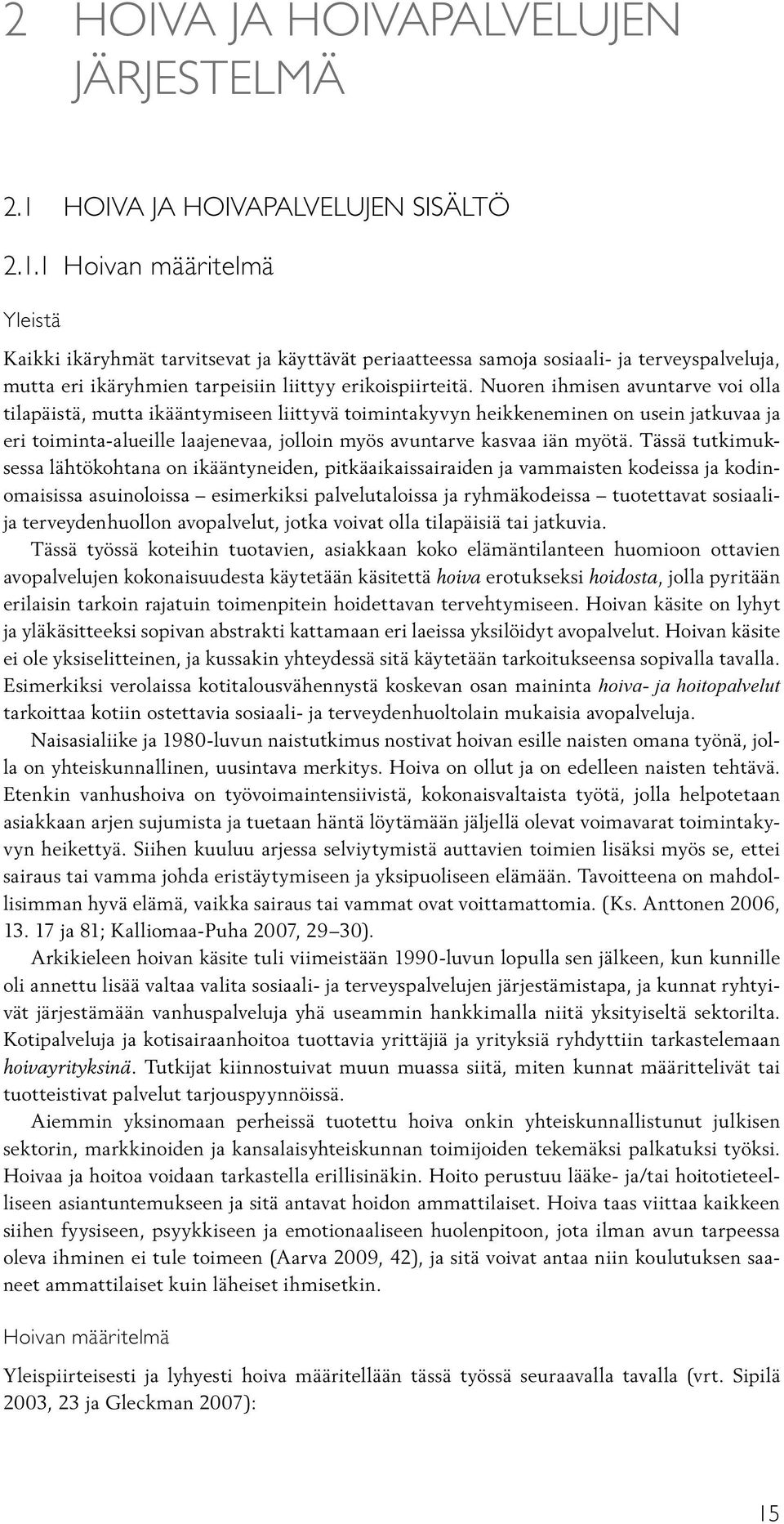 1 hoivan määritelmä Yleistä Kaikki ikäryhmät tarvitsevat ja käyttävät periaatteessa samoja sosiaali- ja terveyspalveluja, mutta eri ikäryhmien tarpeisiin liittyy erikoispiirteitä.