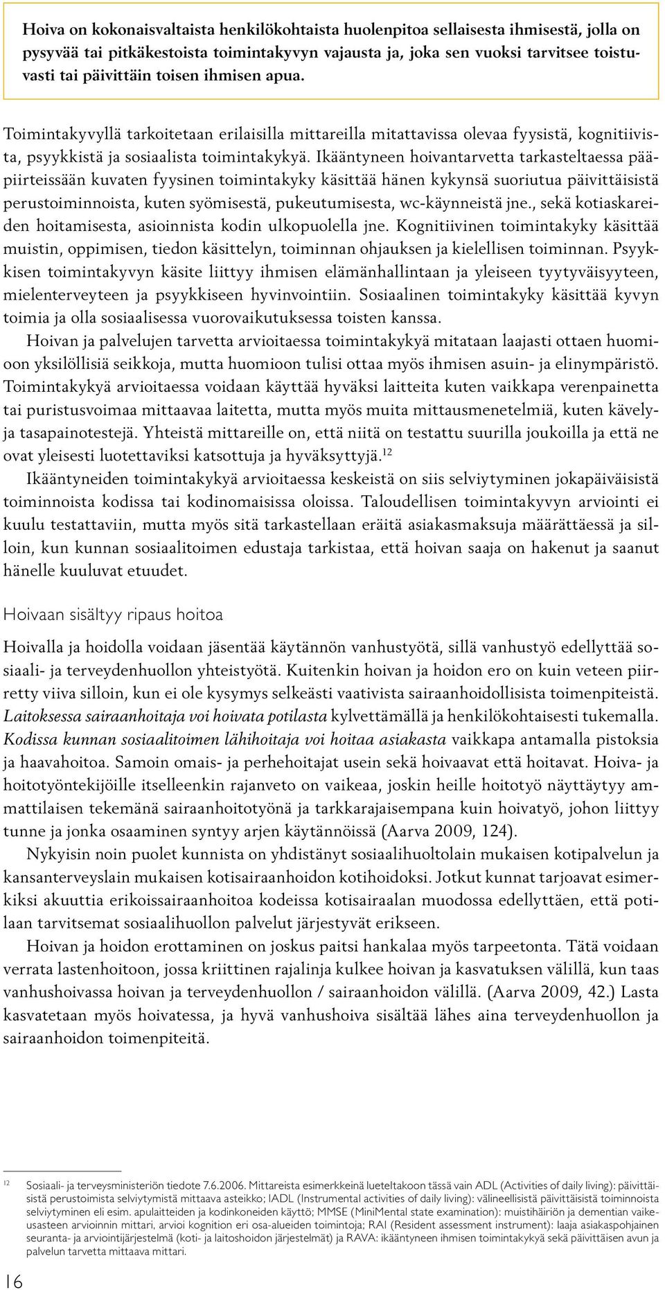 Ikääntyneen hoivantarvetta tarkasteltaessa pääpiirteissään kuvaten fyysinen toimintakyky käsittää hänen kykynsä suoriutua päivittäisistä perustoiminnoista, kuten syömisestä, pukeutumisesta,