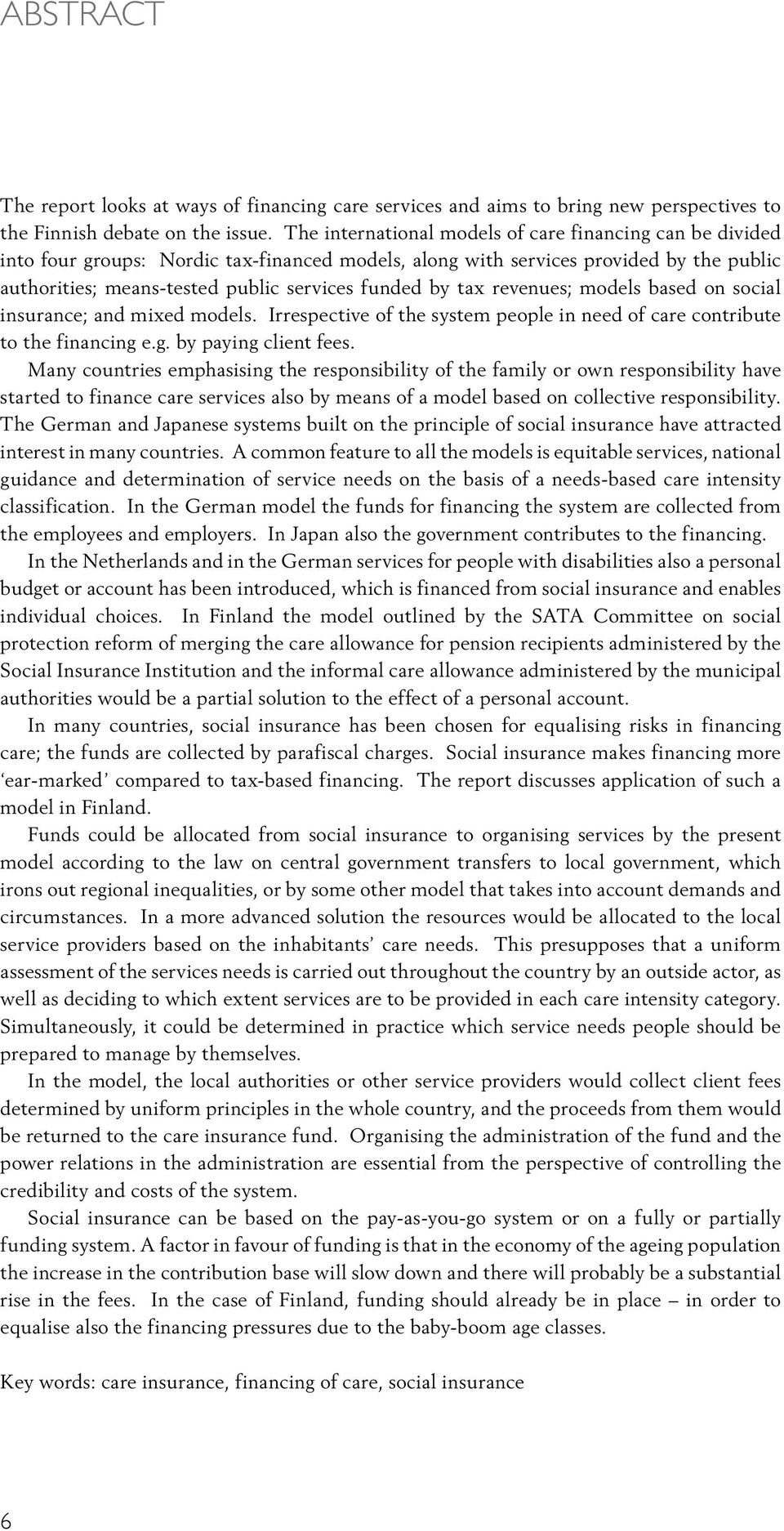 tax revenues; models based on social insurance; and mixed models. Irrespective of the system people in need of care contribute to the financing e.g. by paying client fees.