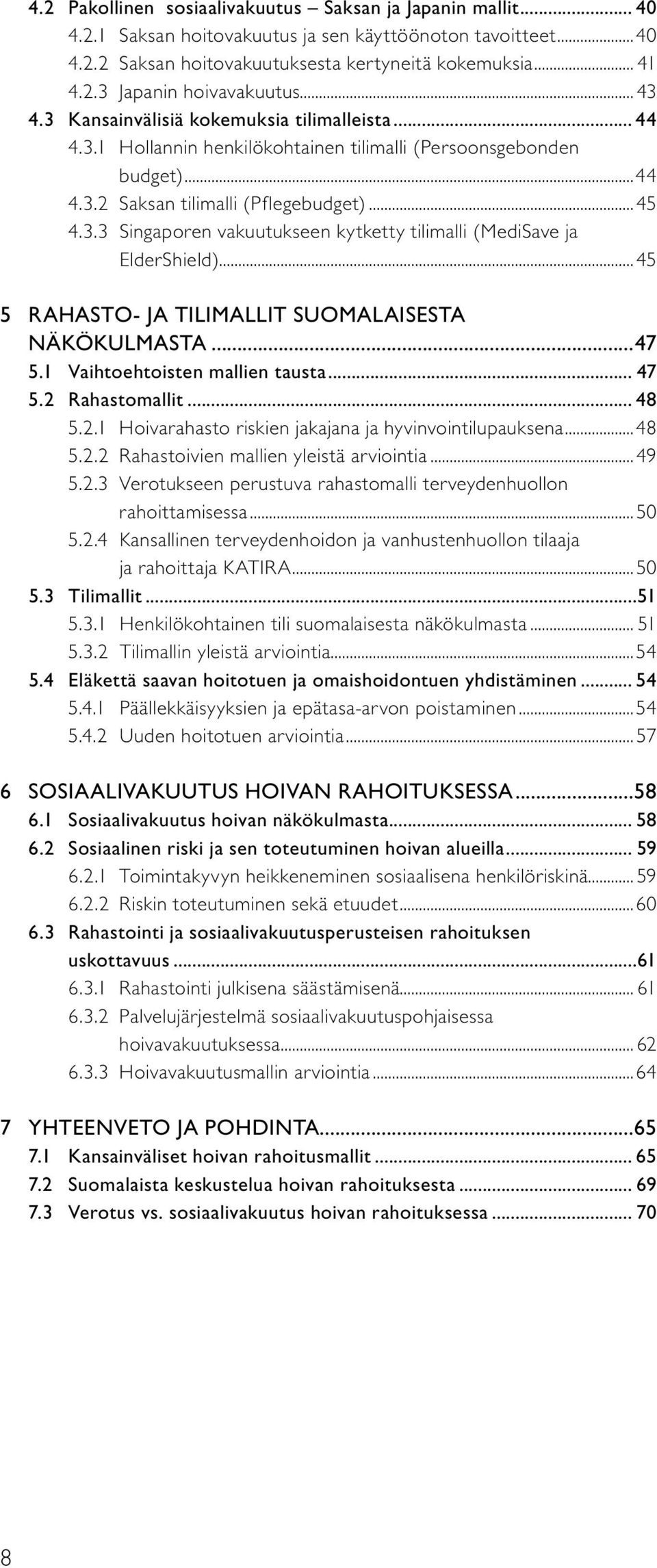 ..45 5 RAHASTO- JA TILIMALLIT SUOMALAISESTA NÄKÖKULMASTA...47 5.1 Vaihtoehtoisten mallien tausta... 47 5.2 Rahastomallit... 48 5.2.1 hoivarahasto riskien jakajana ja hyvinvointilupauksena...48 5.2.2 rahastoivien mallien yleistä arviointia.