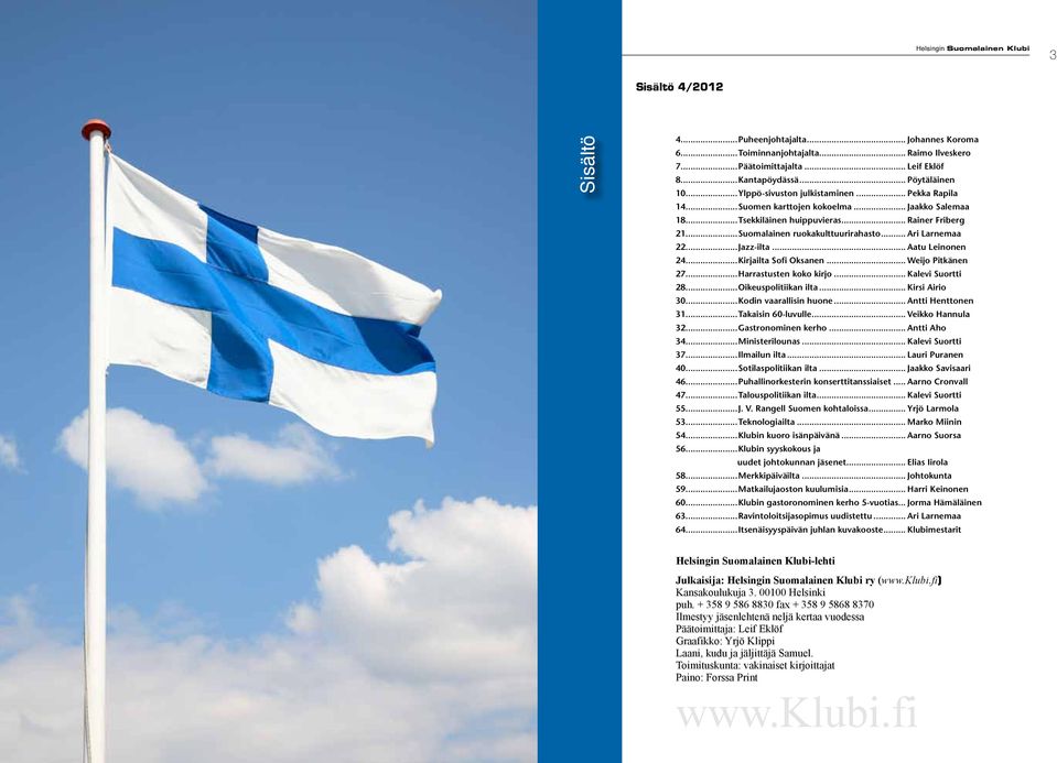 .. Ari Larnemaa 22...Jazz-ilta... Aatu Leinonen 24...Kirjailta Sofi Oksanen... Weijo Pitkänen 27...Harrastusten koko kirjo... Kalevi Suortti 28...Oikeuspolitiikan ilta... Kirsi Airio 30.