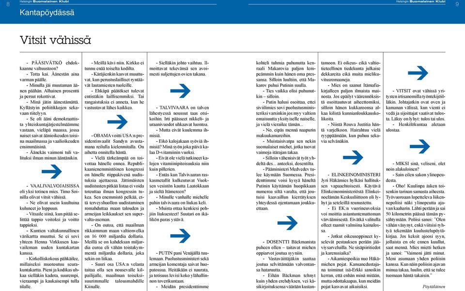 - Se oli ääni demokraattista yhteiskuntajärjestelmäämme vastaan, vieläpä maassa, jossa naiset saivat äänioikeuden toisina maailmassa ja vaalioikeuden ensimmäisinä.