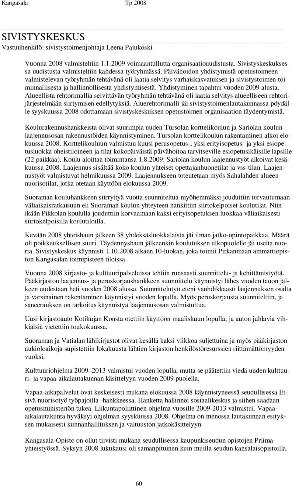 Päivähoidon yhdistymistä opetustoimeen valmistelevan työryhmän tehtävänä oli laatia selvitys varhaiskasvatuksen ja sivistystoimen toiminnallisesta ja hallinnollisesta yhdistymisestä.