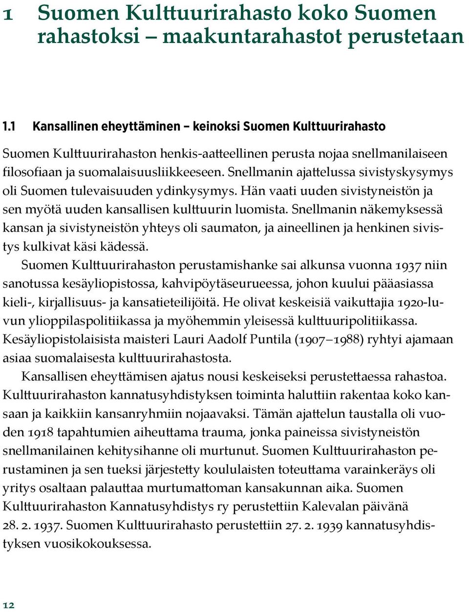 Snellmanin ajattelussa sivistyskysymys oli Suomen tulevaisuuden ydinkysymys. Hän vaati uuden sivistyneistön ja sen myötä uuden kansallisen kulttuurin luomista.