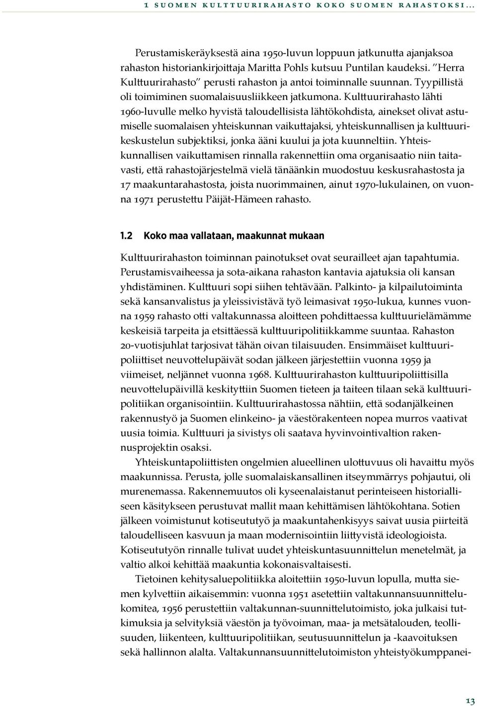 Kulttuurirahasto lähti 1960-luvulle melko hyvistä taloudellisista lähtökohdista, ainekset olivat astumiselle suomalaisen yhteiskunnan vaikuttajaksi, yhteiskunnallisen ja kulttuurikeskustelun