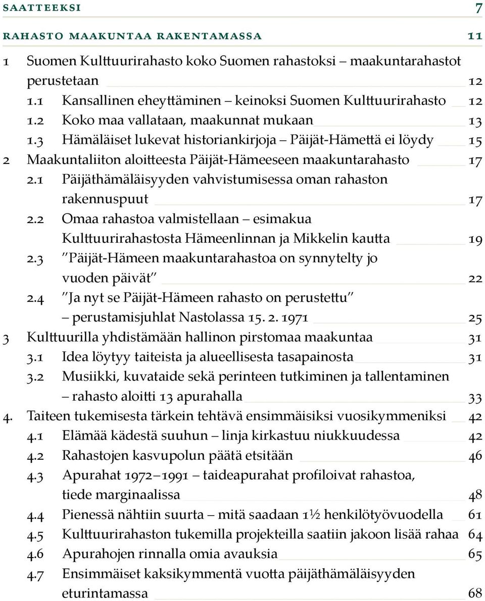 1 Päijäthämäläisyyden vahvistumisessa oman rahaston rakennuspuut 17 2.2 Omaa rahastoa valmistellaan esimakua Kulttuurirahastosta Hämeenlinnan ja Mikkelin kautta 19 2.