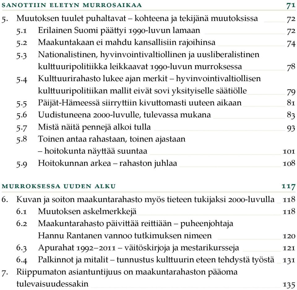 4 Kulttuurirahasto lukee ajan merkit hyvinvointivaltiollisen kulttuuripolitiikan mallit eivät sovi yksityiselle säätiölle 79 5.5 Päijät-Hämeessä siirryttiin kivuttomasti uuteen aikaan 81 5.