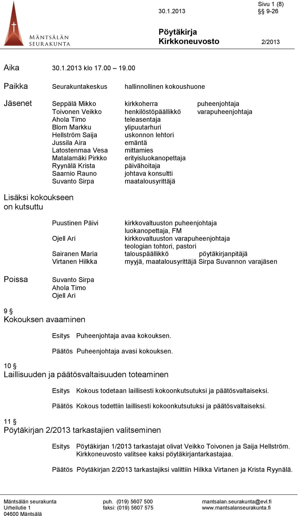 ylipuutarhuri Hellström Saija uskonnon lehtori Jussila Aira emäntä Latostenmaa Vesa mittamies Matalamäki Pirkko erityisluokanopettaja Ryynälä Krista päivähoitaja Saarnio Rauno johtava konsultti