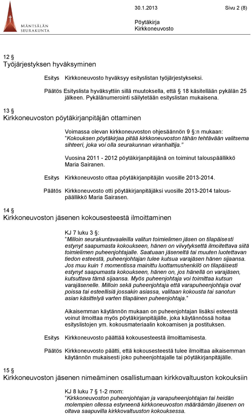 13 n pöytäkirjanpitäjän ottaminen Voimassa olevan kirkkoneuvoston ohjesäännön 9 :n mukaan: Kokouksen pöytäkirjaa pitää kirkkoneuvoston tähän tehtävään valitsema sihteeri, joka voi olla seurakunnan