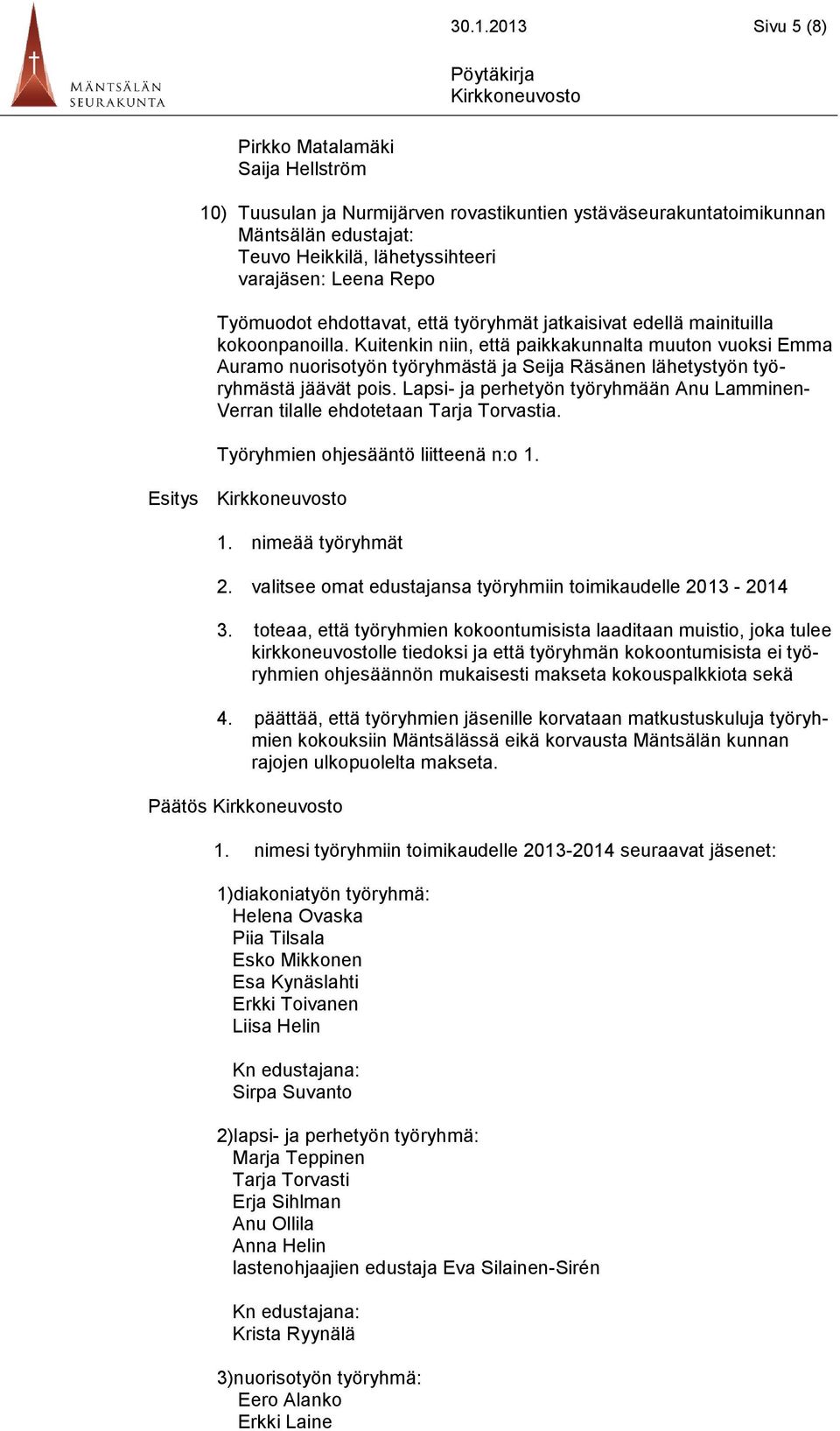 Kuitenkin niin, että paikkakunnalta muuton vuoksi Emma Auramo nuorisotyön työryhmästä ja Seija Räsänen lähetystyön työryhmästä jäävät pois.