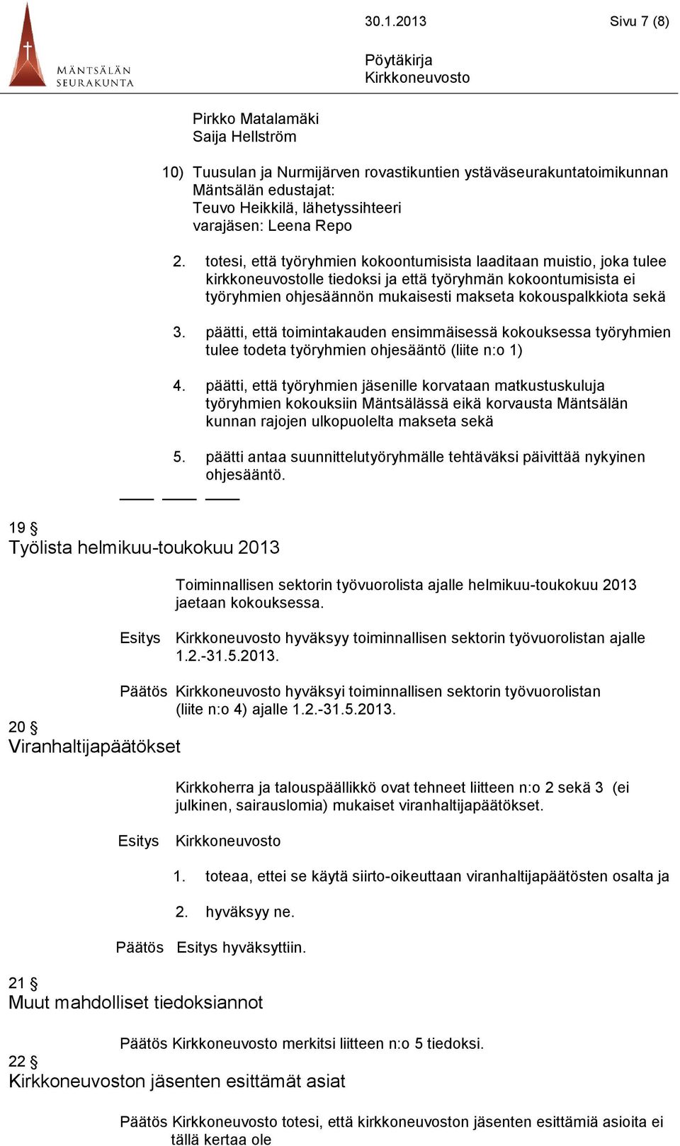 totesi, että työryhmien kokoontumisista laaditaan muistio, joka tulee kirkkoneuvostolle tiedoksi ja että työryhmän kokoontumisista ei työryhmien ohjesäännön mukaisesti makseta kokouspalkkiota sekä 3.