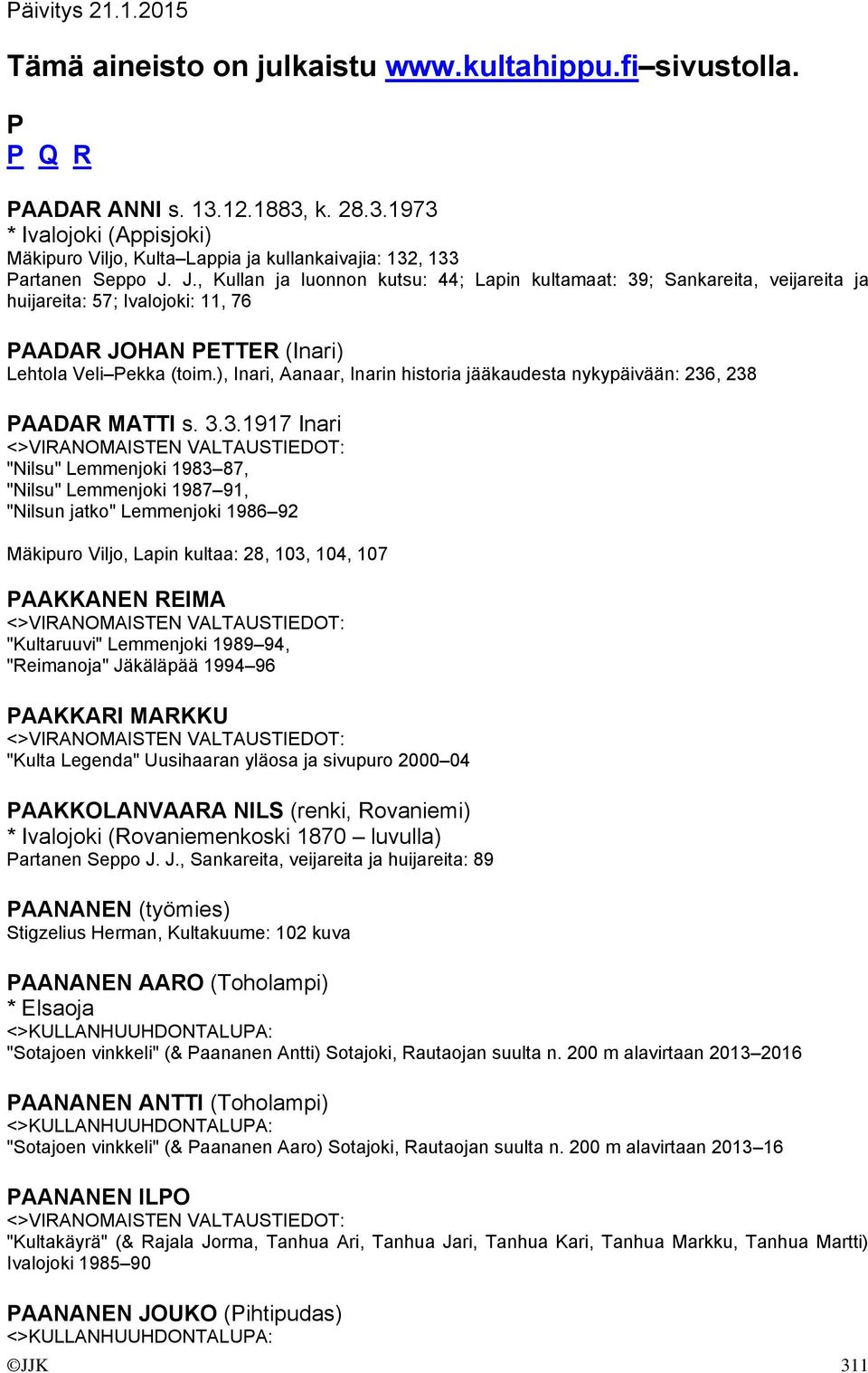 J., Kullan ja luonnon kutsu: 44; Lapin kultamaat: 39; Sankareita, veijareita ja huijareita: 57; Ivalojoki: 11, 76 PAADAR JOHAN PETTER (Inari) Lehtola Veli Pekka (toim.