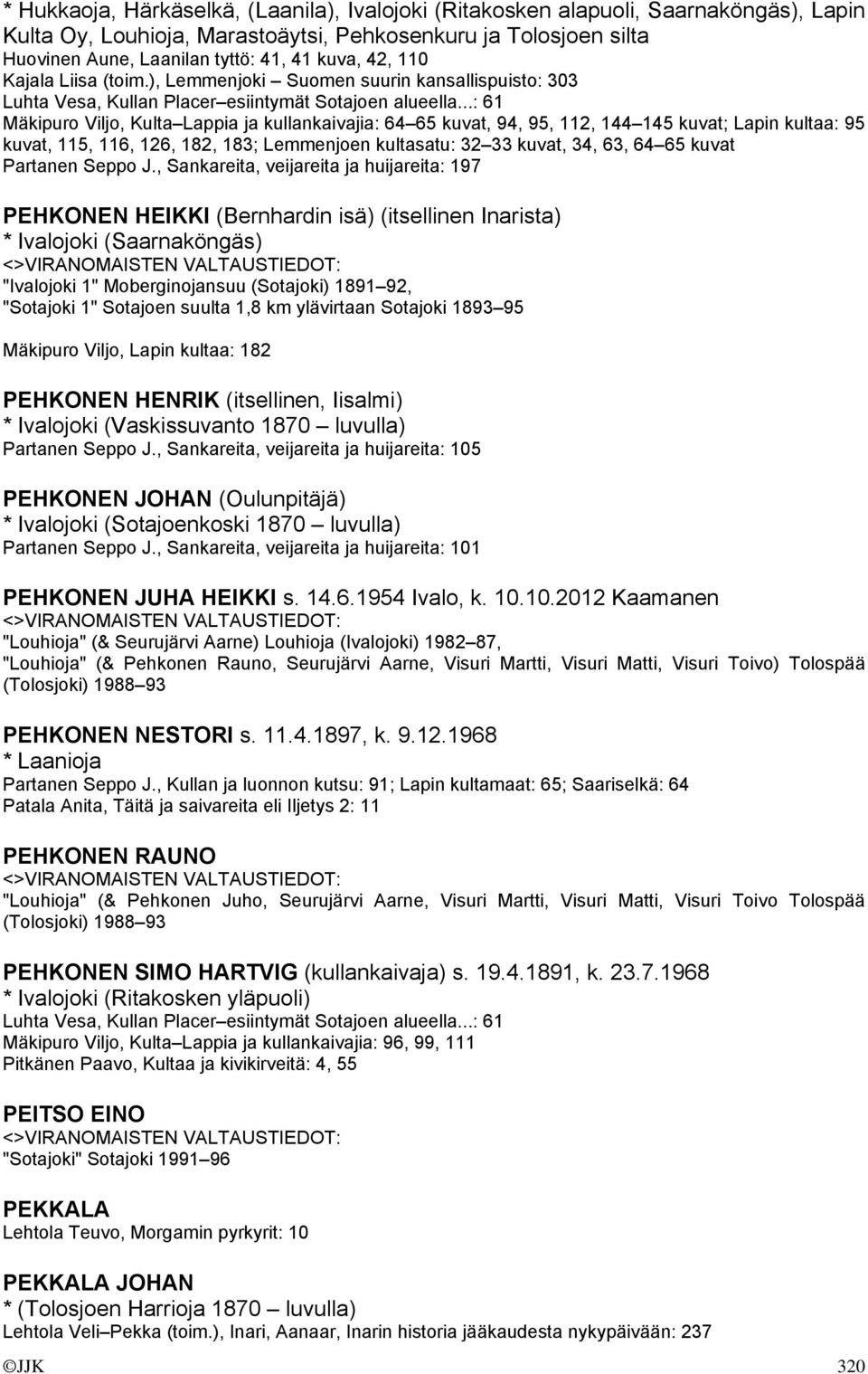 ..: 61 Mäkipuro Viljo, Kulta Lappia ja kullankaivajia: 64 65 kuvat, 94, 95, 112, 144 145 kuvat; Lapin kultaa: 95 kuvat, 115, 116, 126, 182, 183; Lemmenjoen kultasatu: 32 33 kuvat, 34, 63, 64 65 kuvat