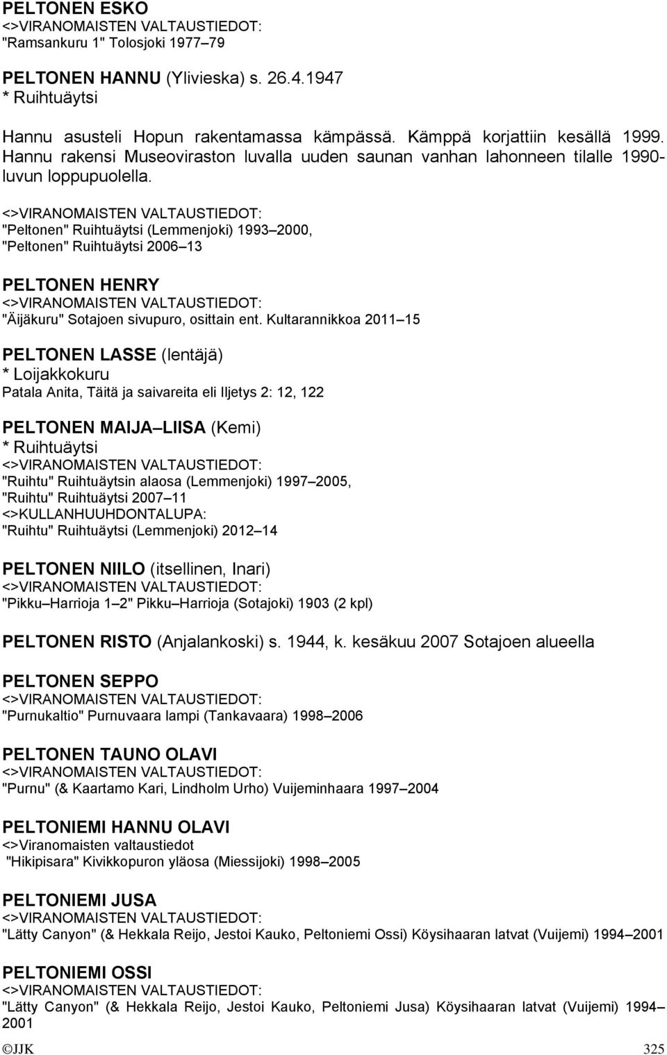 "Peltonen" Ruihtuäytsi (Lemmenjoki) 1993 2000, "Peltonen" Ruihtuäytsi 2006 13 PELTONEN HENRY "Äijäkuru" Sotajoen sivupuro, osittain ent.