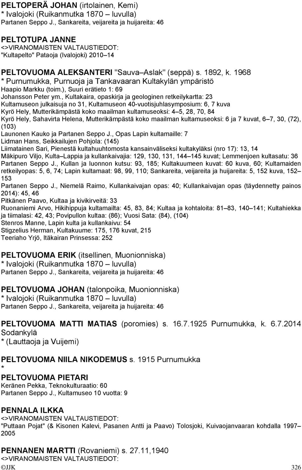 1968 * Purnumukka, Purnuoja ja Tankavaaran Kultakylän ympäristö Haapio Markku (toim.), Suuri erätieto 1: 69 Johansson Peter ym.