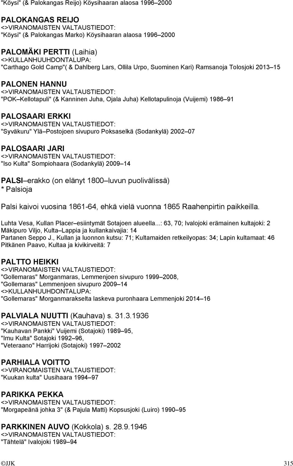 sivupuro Poksaselkä (Sodankylä) 2002 07 PALOSAARI JARI "Iso Kulta" Sompiohaara (Sodankylä) 2009 14 PALSI erakko (on elänyt 1800 luvun puolivälissä) * Palsioja Palsi kaivoi vuosina 1861-64, ehkä vielä