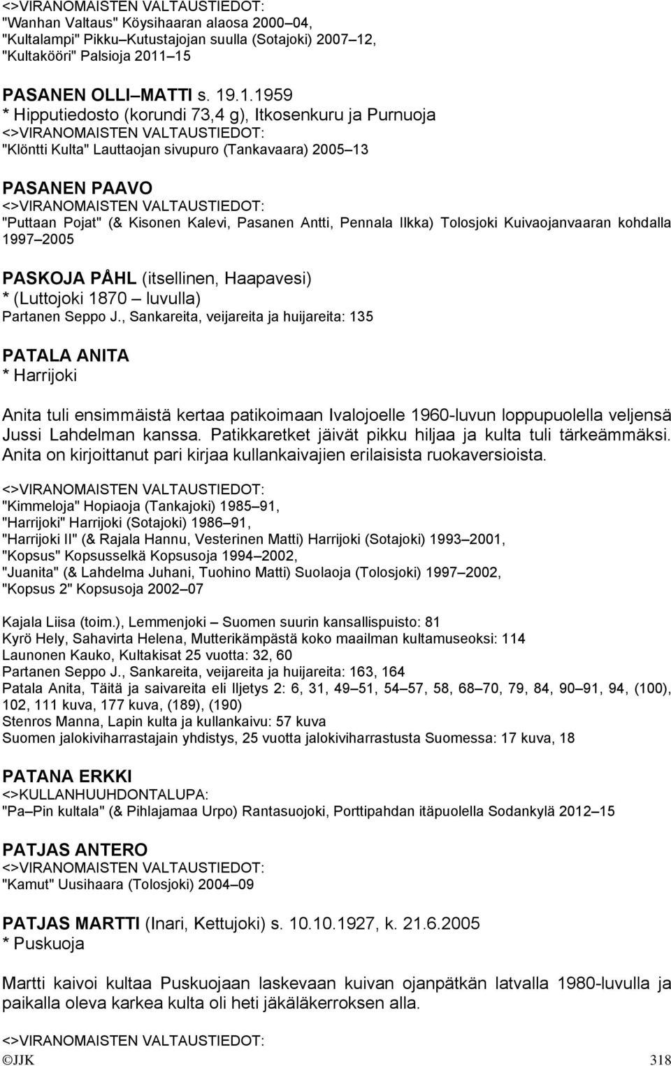 15 PASANEN OLLI MATTI s. 19.1.1959 * Hipputiedosto (korundi 73,4 g), Itkosenkuru ja Purnuoja "Klöntti Kulta" Lauttaojan sivupuro (Tankavaara) 2005 13 PASANEN PAAVO "Puttaan Pojat" (& Kisonen Kalevi,