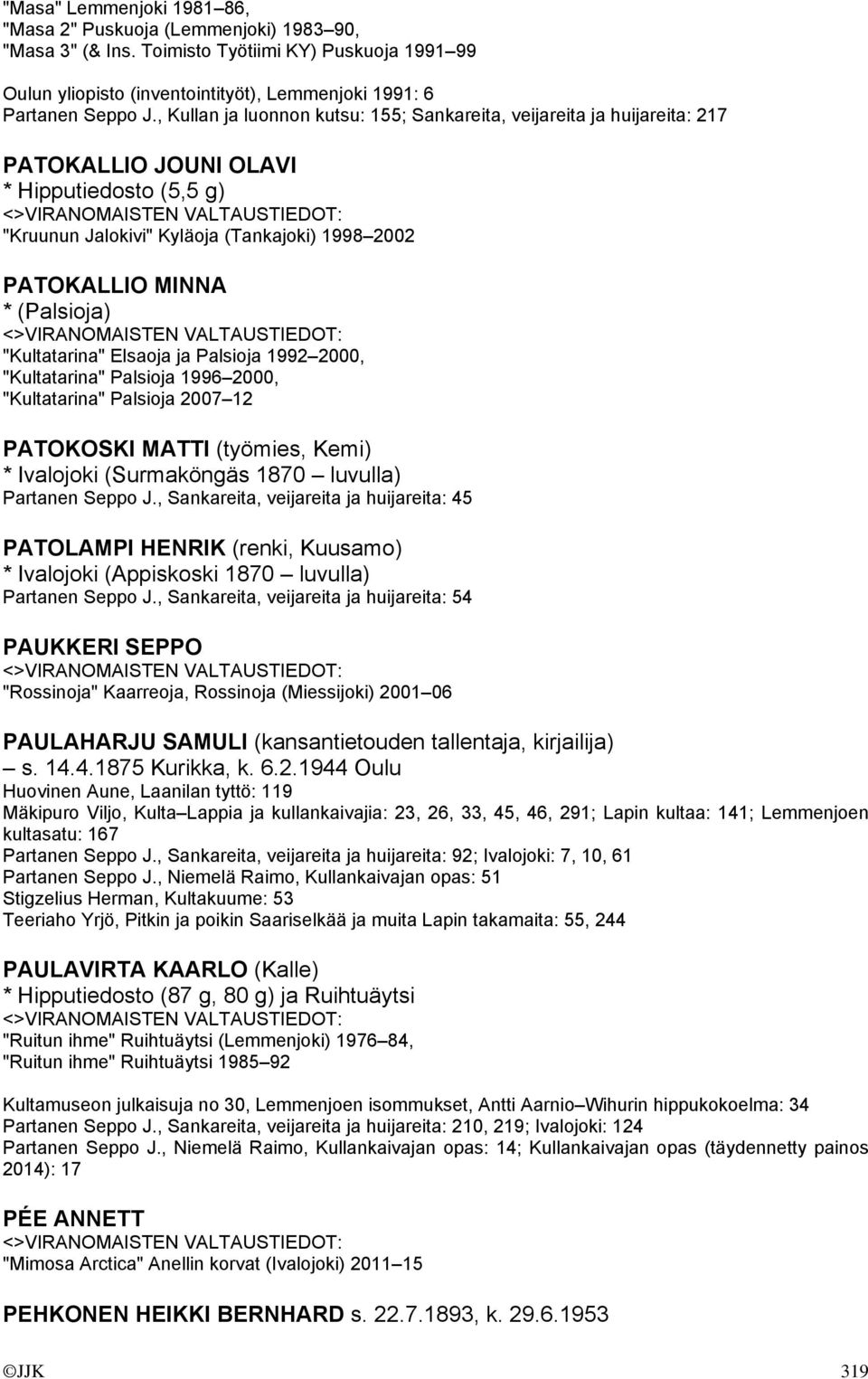 "Kultatarina" Elsaoja ja Palsioja 1992 2000, "Kultatarina" Palsioja 1996 2000, "Kultatarina" Palsioja 2007 12 PATOKOSKI MATTI (työmies, Kemi) * Ivalojoki (Surmaköngäs 1870 luvulla) Partanen Seppo J.