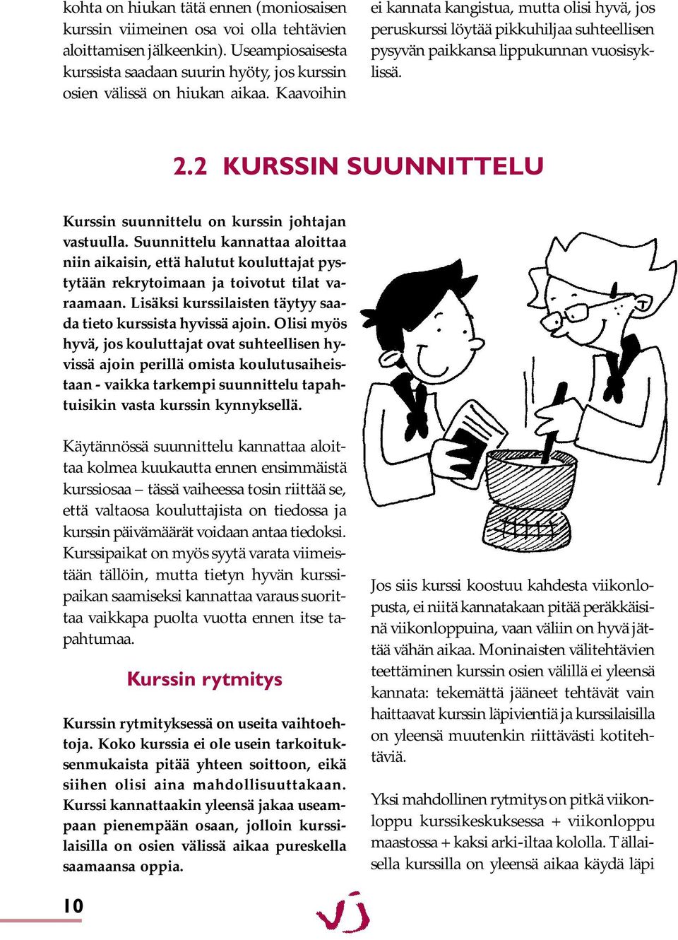 2 KURSSIN SUUNNITTELU Kurssin suunnittelu on kurssin johtajan vastuulla. Suunnittelu kannattaa aloittaa niin aikaisin, että halutut kouluttajat pystytään rekrytoimaan ja toivotut tilat varaamaan.