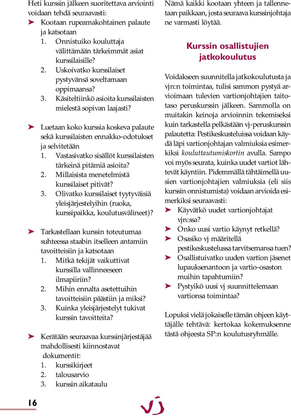 Luetaan koko kurssia koskeva palaute sekä kurssilaisten ennakko-odotukset ja selvitetään 1. Vastasivatko sisällöt kurssilaisten tärkeinä pitämiä asioita? 2.