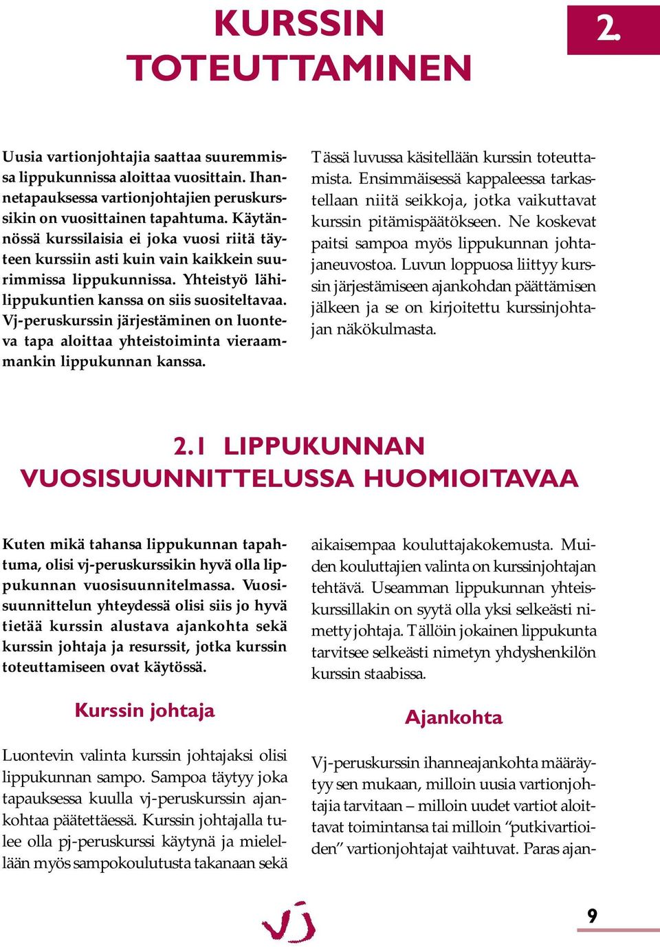 Vj-peruskurssin järjestäminen on luonteva tapa aloittaa yhteistoiminta vieraammankin lippukunnan kanssa. Tässä luvussa käsitellään kurssin toteuttamista.