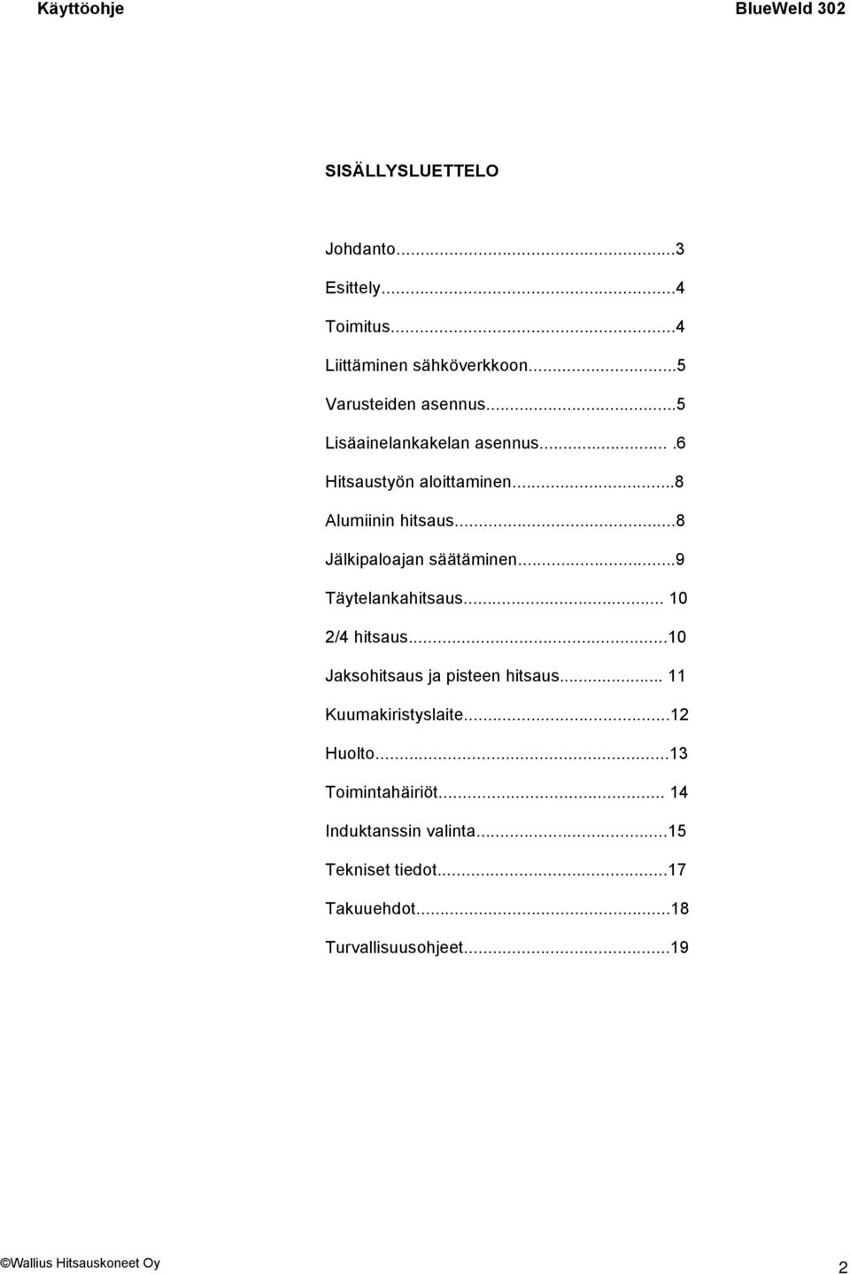 ..8 Jälkipaloajan säätäminen...9 Täytelankahitsaus... 10 2/4 hitsaus...10 Jaksohitsaus ja pisteen hitsaus.