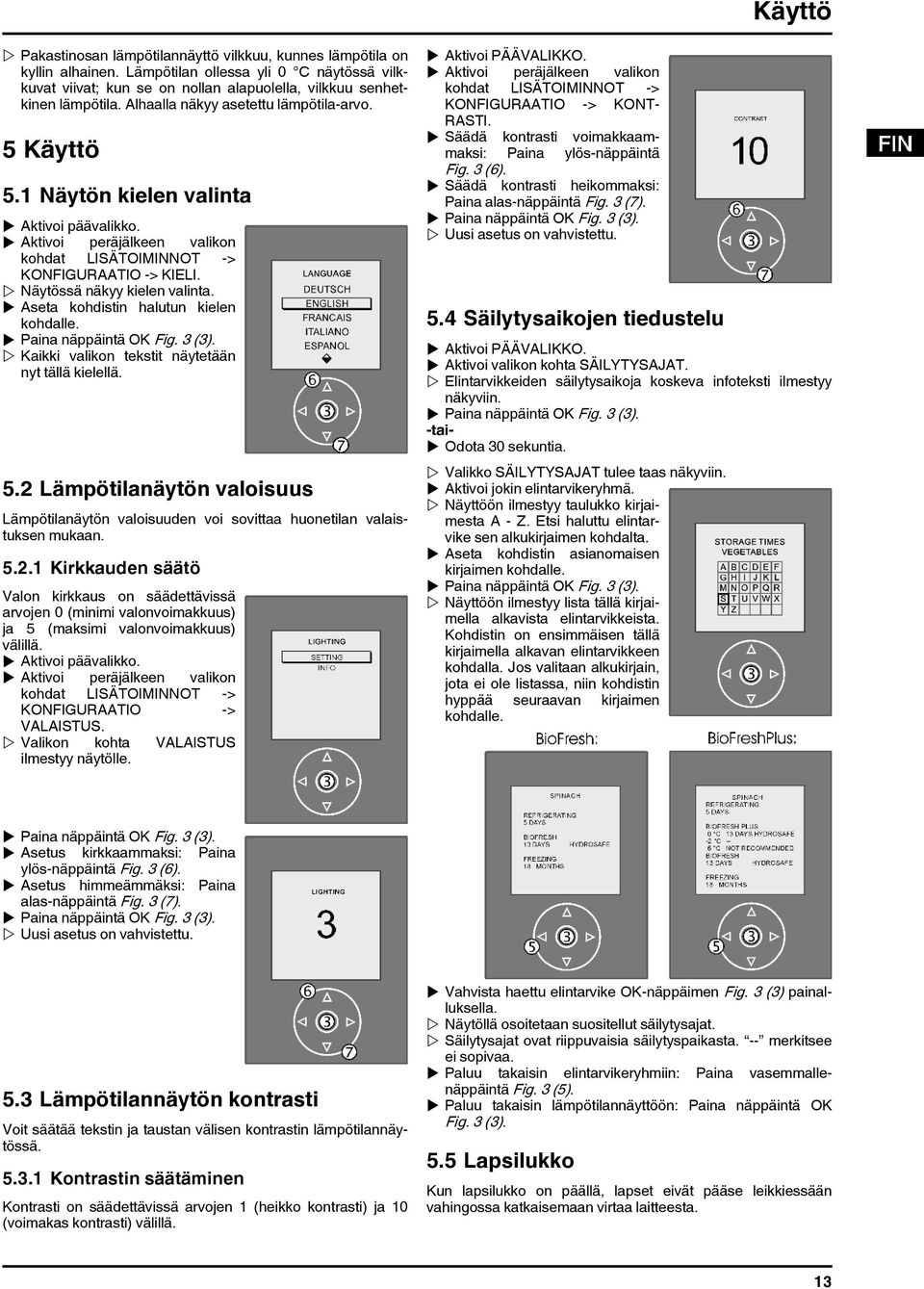 w Näytössä näkyy kielen valinta. u Aseta kohdistin halutun kielen kohdalle. w Kaikki valikon tekstit näytetään nyt tällä kielellä. 5.