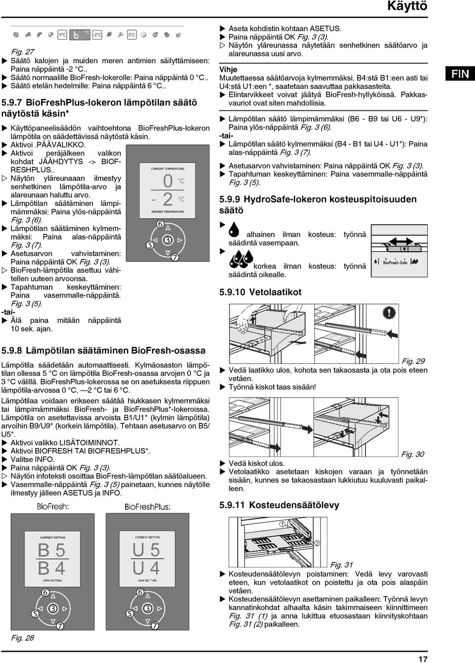 7 BioFreshPlus-lokeron lämpötilan säätö näytöstä käsin* u Käyttöpaneelisäädön vaihtoehtona BioFreshPlus-lokeron lämpötila on säädettävissä näytöstä käsin. u Aktivoi.PÄÄVALIKKO.