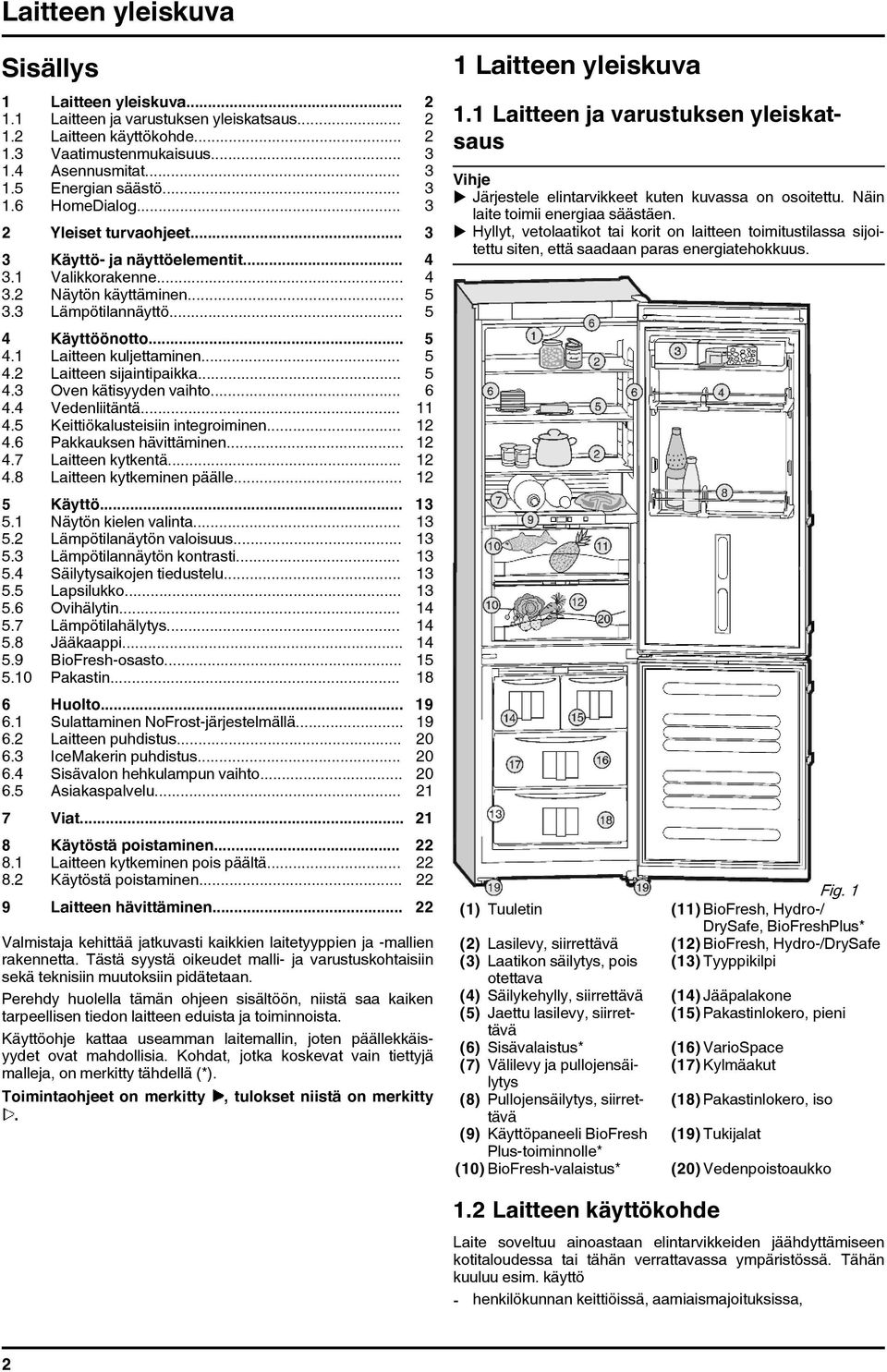 .. 5 4.2 Laitteen sijaintipaikka... 5 4.3 Oven kätisyyden vaihto... 6 4.4 Vedenliitäntä... 11 4.5 Keittiökalusteisiin integroiminen... 12 4.6 Pakkauksen hävittäminen... 12 4.7 Laitteen kytkentä... 12 4.8 Laitteen kytkeminen päälle.