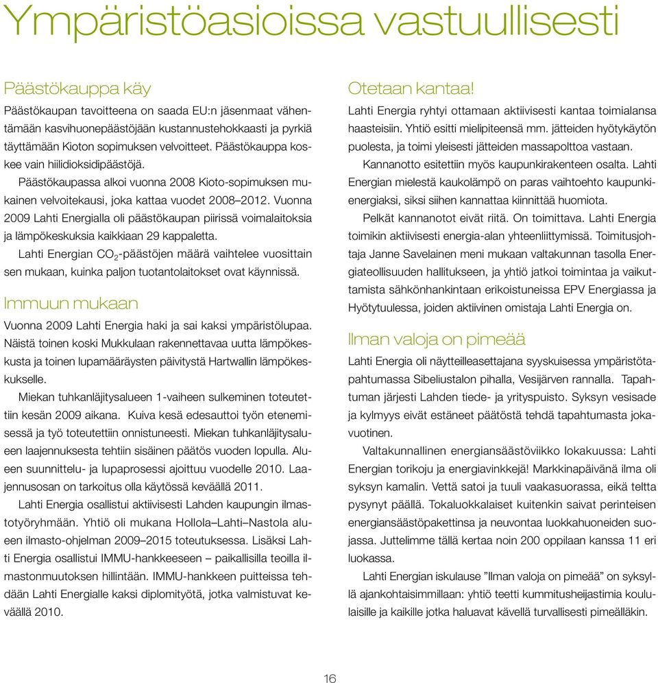 Vuonna 2009 Lahti Energialla oli päästökaupan piirissä voimalaitoksia ja lämpökeskuksia kaikkiaan 29 kappaletta.