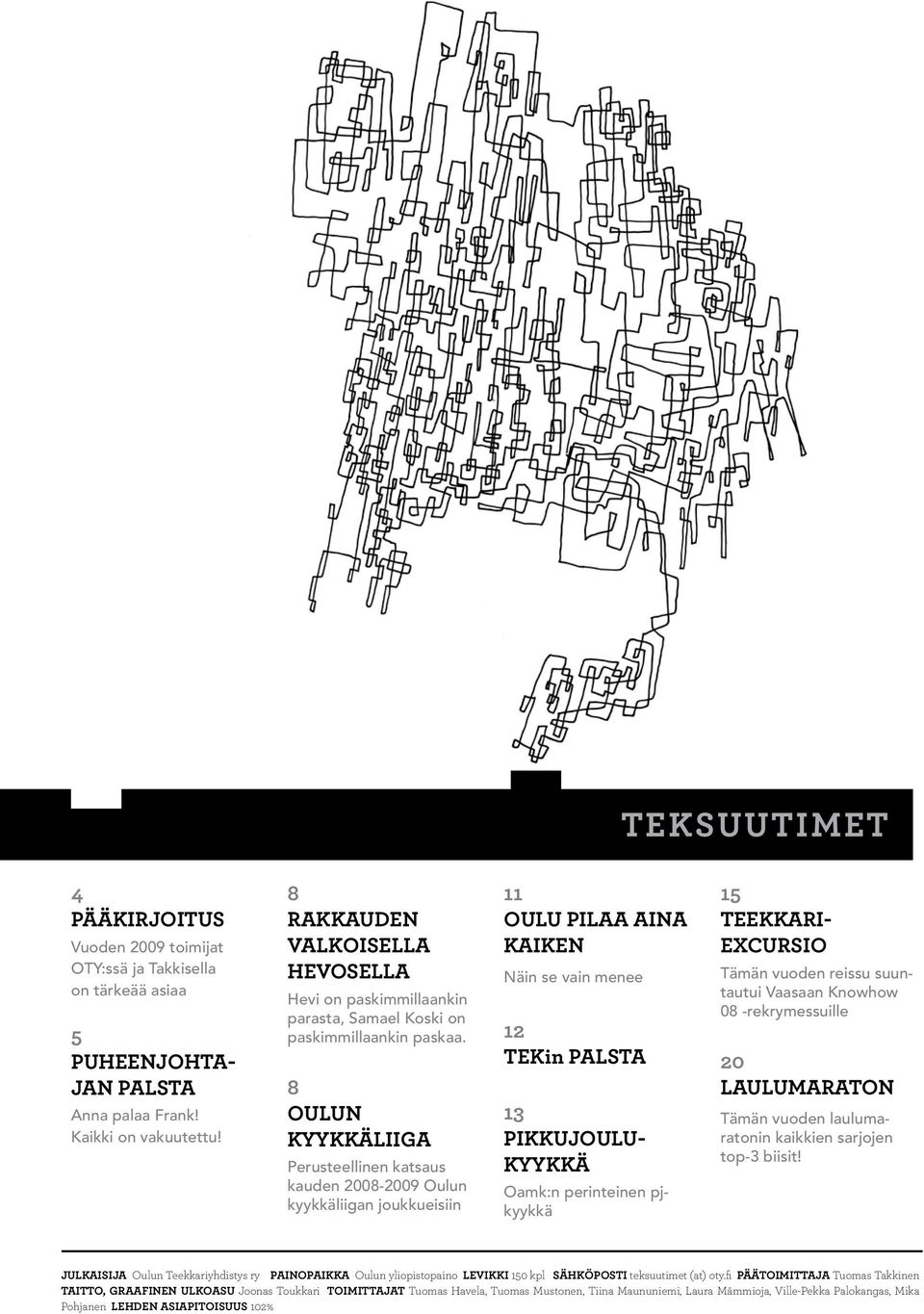 8 OULUN KYYKKÄLIIGA Perusteellinen katsaus kauden 2008-2009 Oulun kyykkäliigan joukkueisiin 11 OULU PILAA AINA KAIKEN Näin se vain menee 12 TEKin PALSTA 13 PIKKUJOULU- KYYKKÄ Oamk:n perinteinen