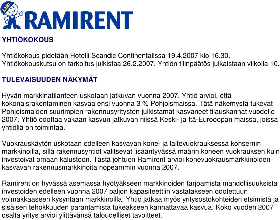 Tätä näkemystä tukevat Pohjoismaiden suurimpien rakennusyritysten julkistamat kasvaneet tilauskannat vuodelle 2007.