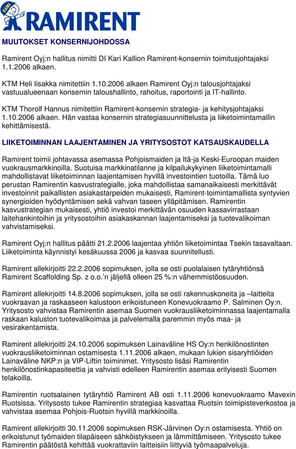 KTM Thorolf Hannus nimitettiin Ramirent-konsernin strategia- ja kehitysjohtajaksi 1.10.2006 alkaen. Hän vastaa konsernin strategiasuunnittelusta ja liiketoimintamallin kehittämisestä.