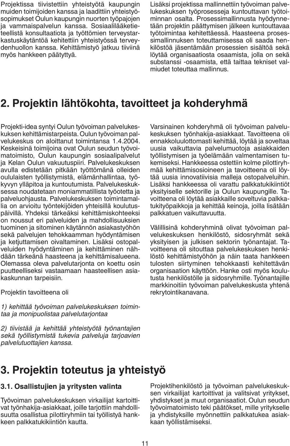 Lisäksi projektissa mallinnettiin työvoiman palvelukeskuksen työprosesseja kuntouttavan työtoiminnan osalta.