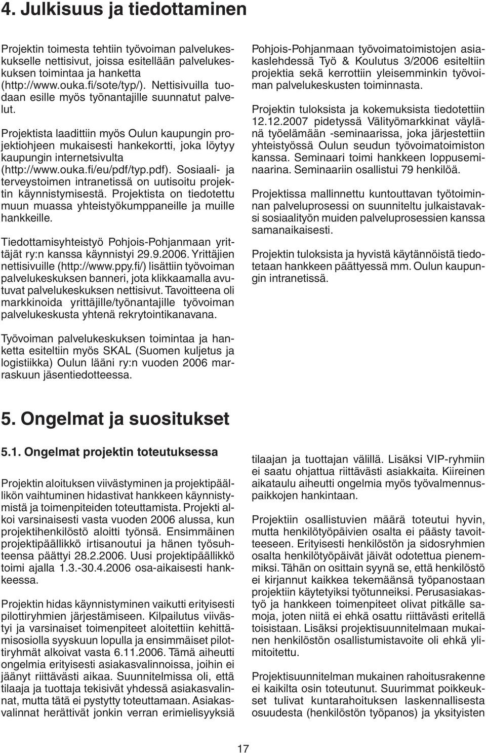 Projektista laadittiin myös Oulun kaupungin projektiohjeen mukaisesti hankekortti, joka löytyy kaupungin internetsivulta (http://www.ouka.fi/eu/pdf/typ.pdf).