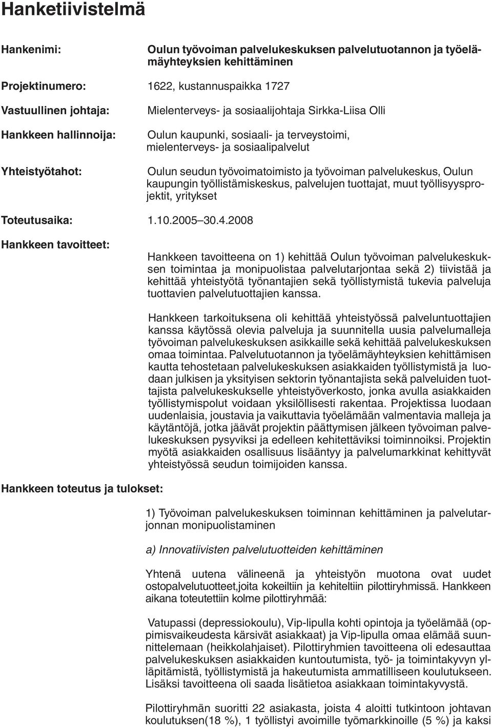 palvelukeskus, Oulun kaupungin työllistämiskeskus, palvelujen tuottajat, muut työllisyysprojektit, yritykset Toteutusaika: 1.10.2005 30.4.