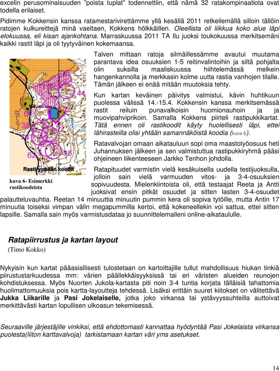 Oleellista oli liikkua koko alue läpi elokuussa, eli kisan ajankohtana. Marraskuussa 2011 TA Ilu juoksi toukokuussa merkitsemäni kaikki rastit läpi ja oli tyytyväinen kokemaansa.