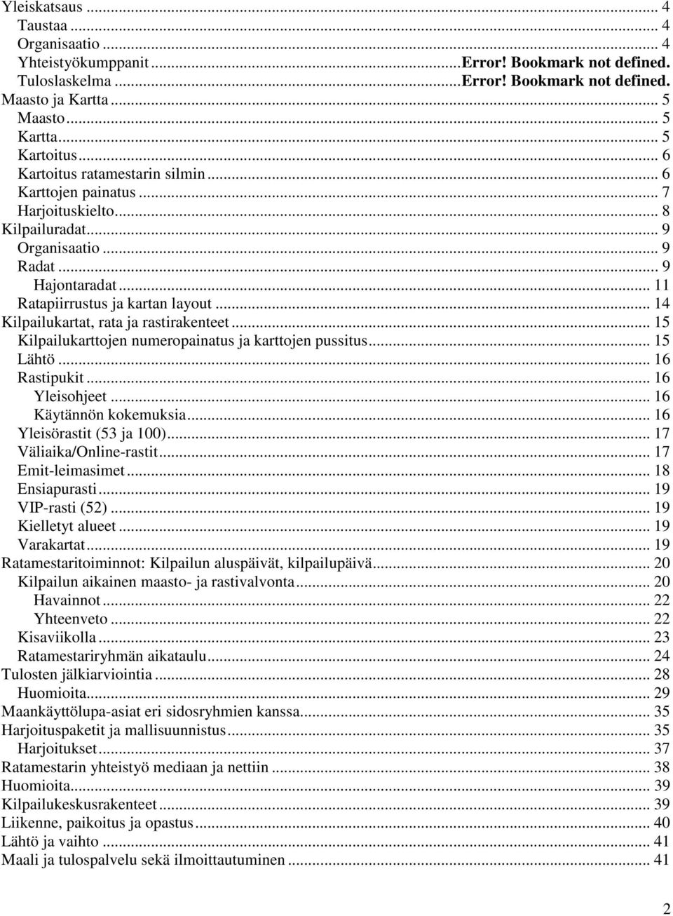 .. 14 Kilpailukartat, rata ja rastirakenteet... 15 Kilpailukarttojen numeropainatus ja karttojen pussitus... 15 Lähtö... 16 Rastipukit... 16 Yleisohjeet... 16 Käytännön kokemuksia.