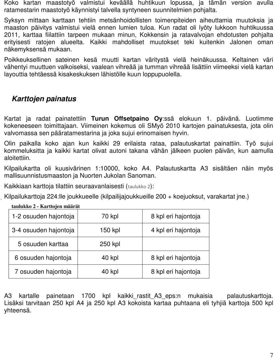 Kun radat oli lyöty lukkoon huhtikuussa 2011, karttaa fiilattiin tarpeen mukaan minun, Kokkensin ja ratavalvojan ehdotusten pohjalta erityisesti ratojen alueelta.