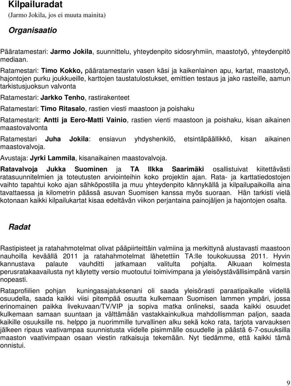 tarkistusjuoksun valvonta Ratamestari: Jarkko Tenho, rastirakenteet Ratamestari: Timo Ritasalo, rastien viesti maastoon ja poishaku Ratamestarit: Antti ja Eero-Matti Vainio, rastien vienti maastoon