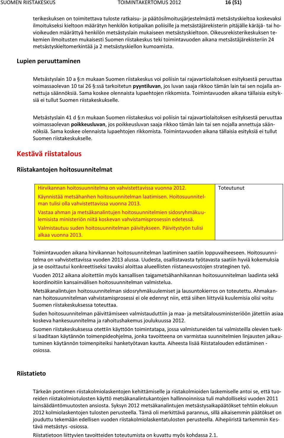 Oikeusrekisterikeskuksen tekemien ilmoitusten mukaisesti Suomen riistakeskus teki toimintavuoden aikana metsästäjärekisteriin 24 metsästyskieltomerkintää ja 2 metsästyskiellon kumoamista.